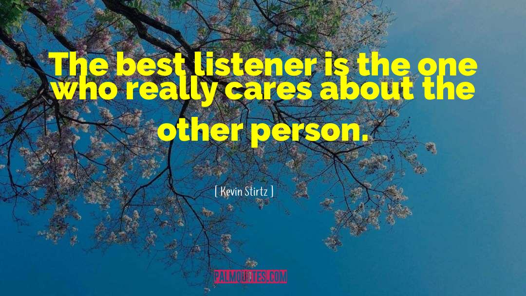 Kevin Stirtz Quotes: The best listener is the