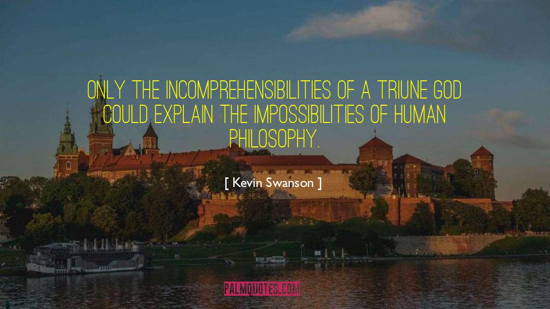 Kevin Swanson Quotes: Only the incomprehensibilities of a