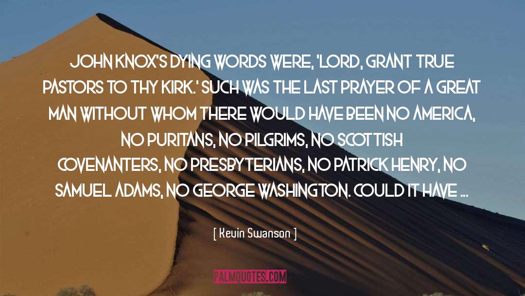 Kevin Swanson Quotes: John Knox's dying words were,