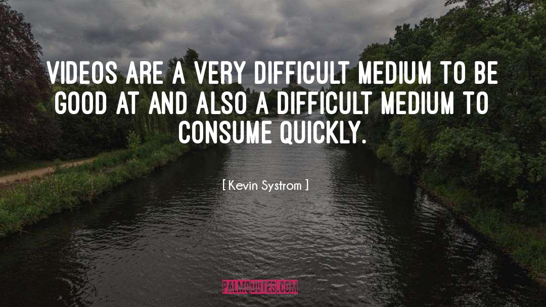 Kevin Systrom Quotes: Videos are a very difficult