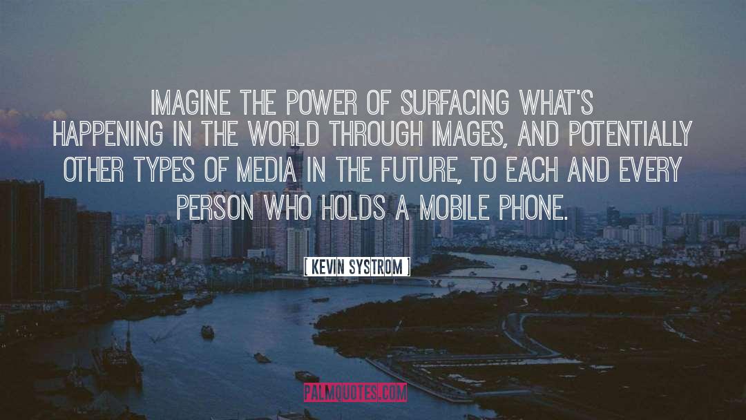 Kevin Systrom Quotes: Imagine the power of surfacing