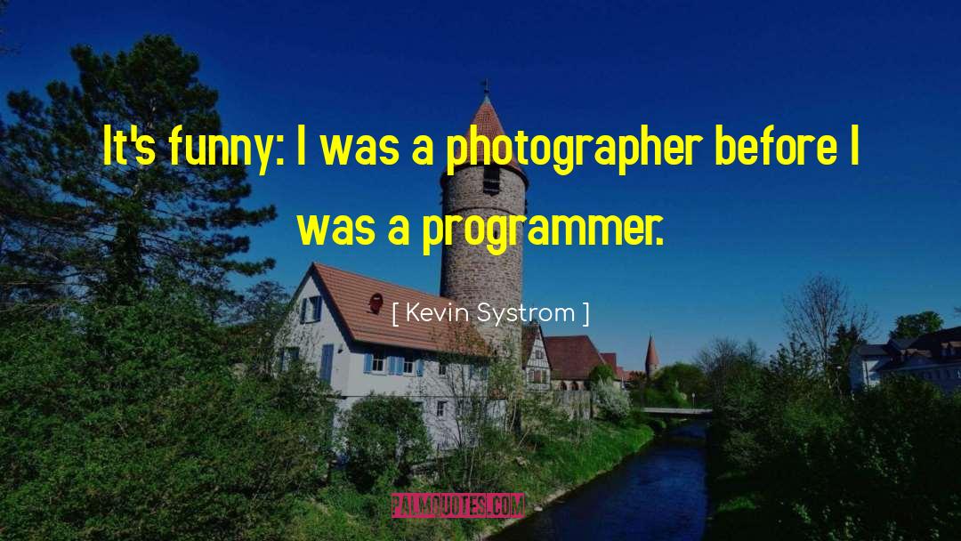 Kevin Systrom Quotes: It's funny: I was a