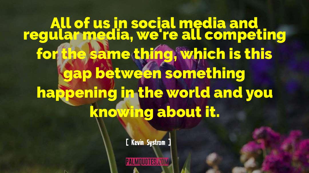 Kevin Systrom Quotes: All of us in social