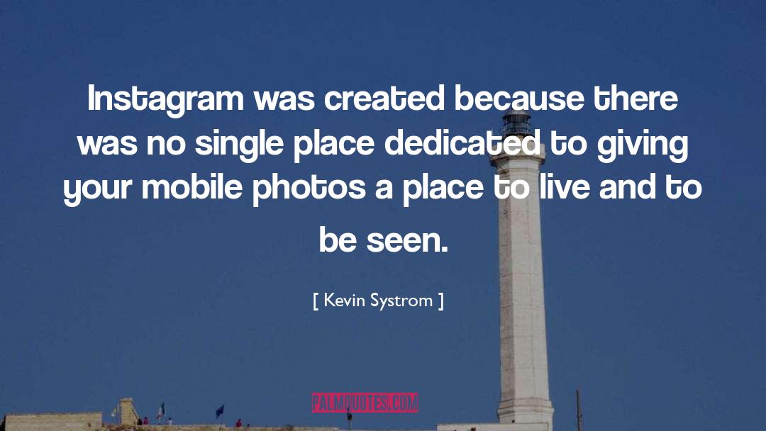 Kevin Systrom Quotes: Instagram was created because there