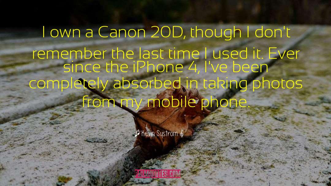 Kevin Systrom Quotes: I own a Canon 20D,