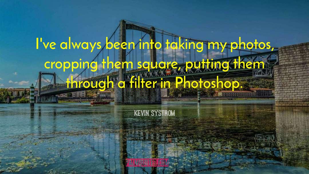 Kevin Systrom Quotes: I've always been into taking