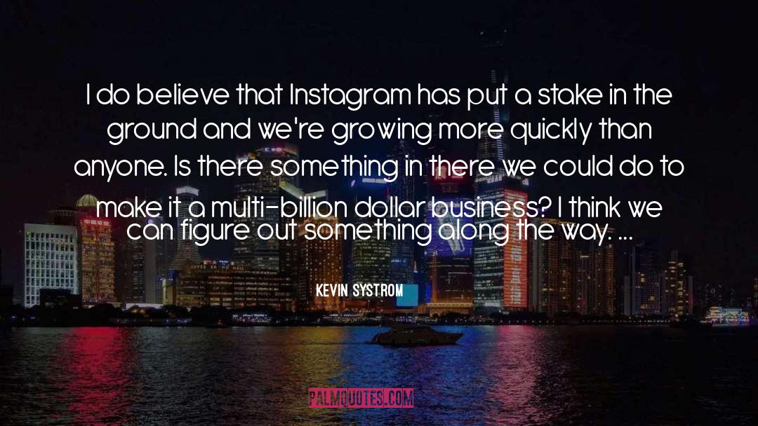 Kevin Systrom Quotes: I do believe that Instagram