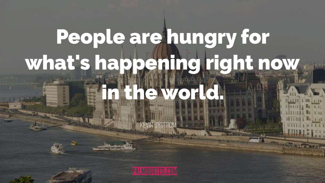 Kevin Systrom Quotes: People are hungry for what's