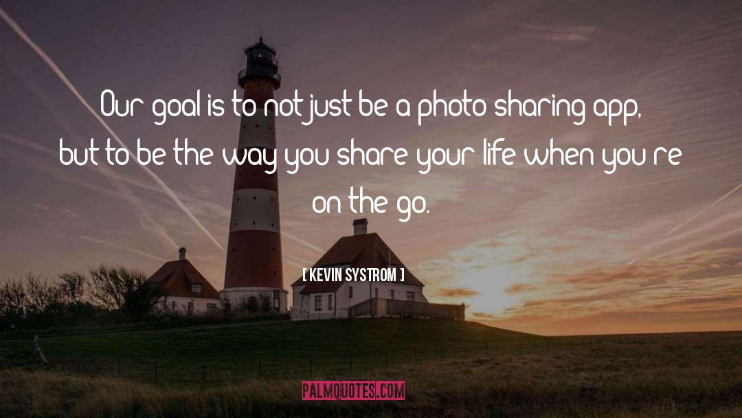 Kevin Systrom Quotes: Our goal is to not