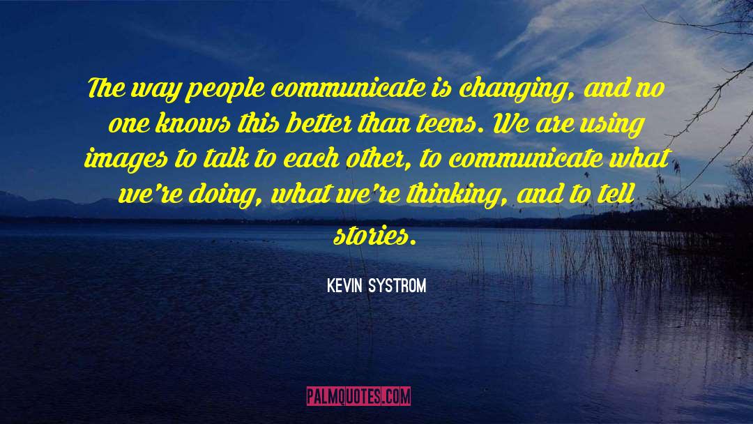 Kevin Systrom Quotes: The way people communicate is