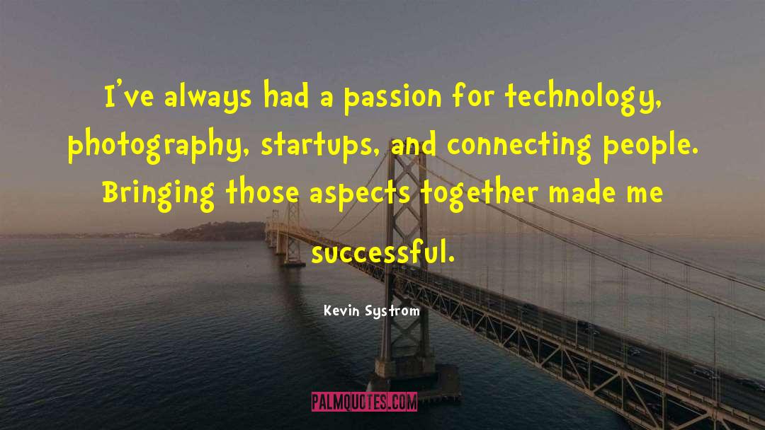 Kevin Systrom Quotes: I've always had a passion