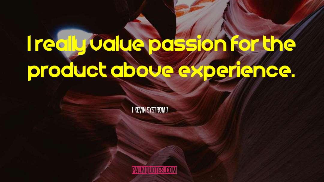 Kevin Systrom Quotes: I really value passion for