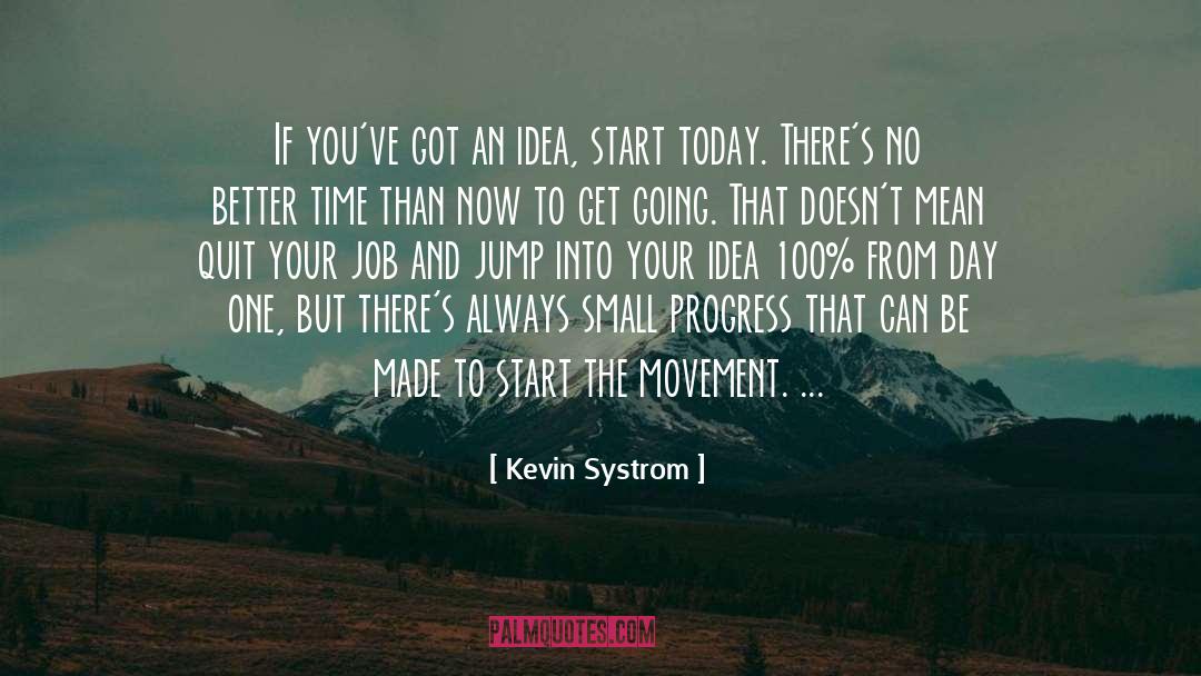 Kevin Systrom Quotes: If you've got an idea,