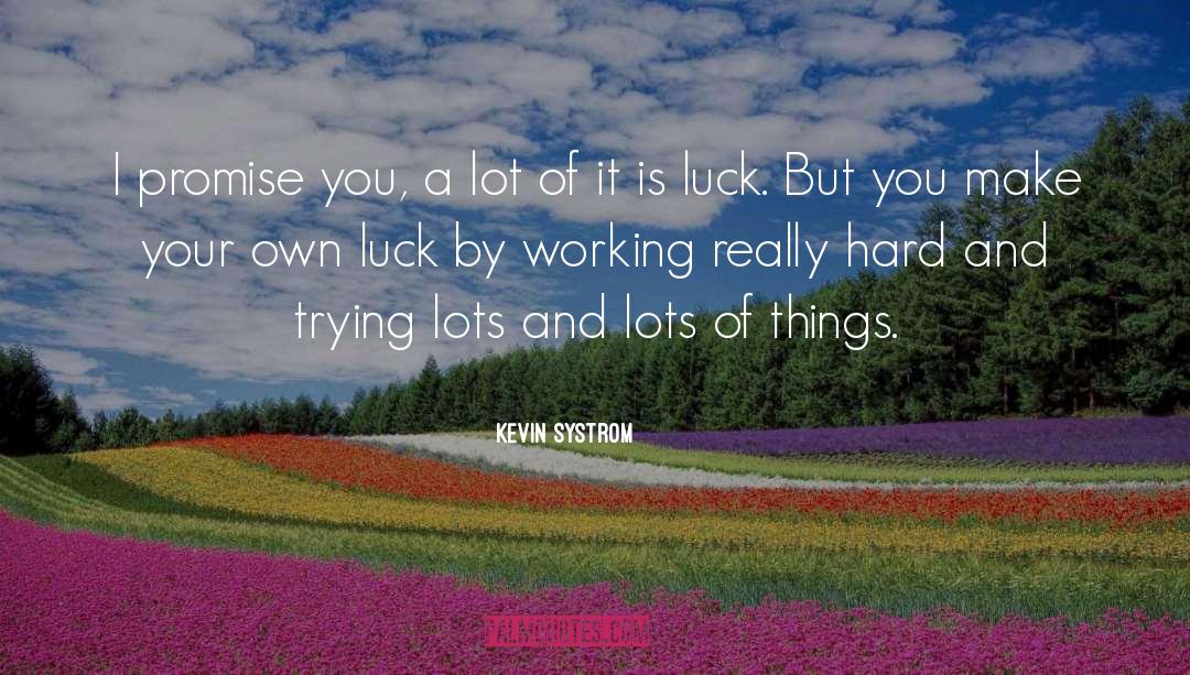 Kevin Systrom Quotes: I promise you, a lot