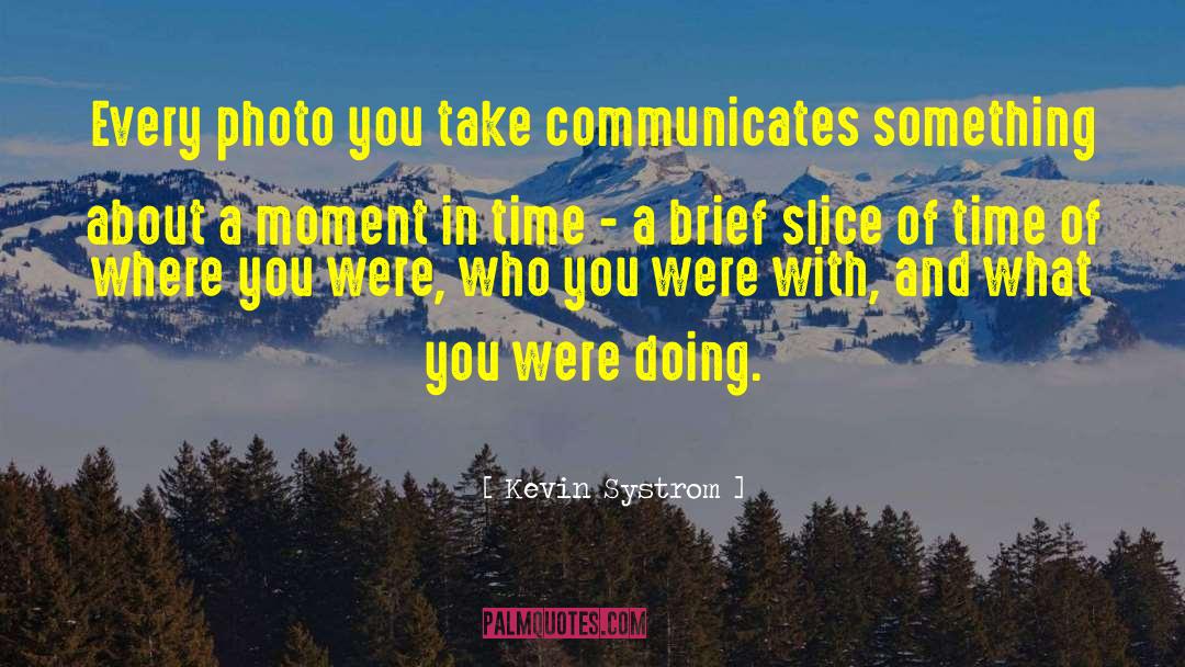 Kevin Systrom Quotes: Every photo you take communicates