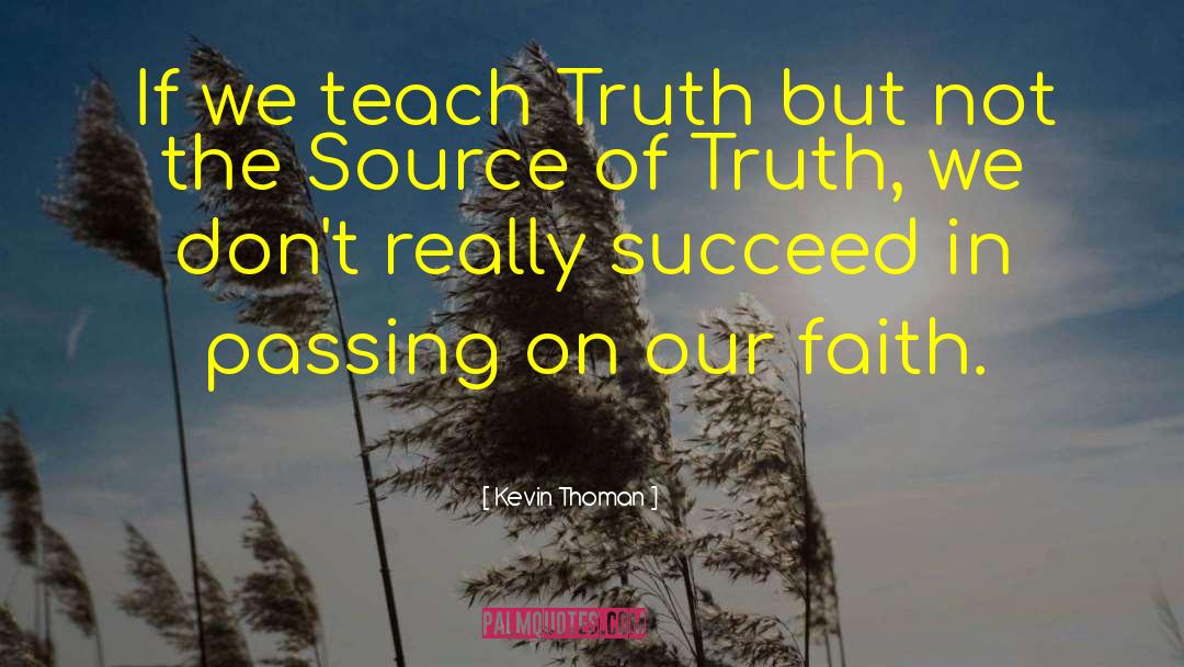 Kevin Thoman Quotes: If we teach Truth but