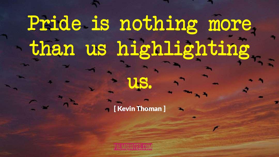 Kevin Thoman Quotes: Pride is nothing more than