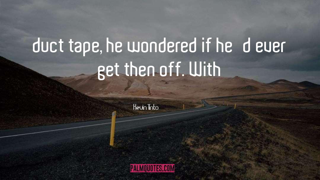Kevin Tinto Quotes: duct tape, he wondered if