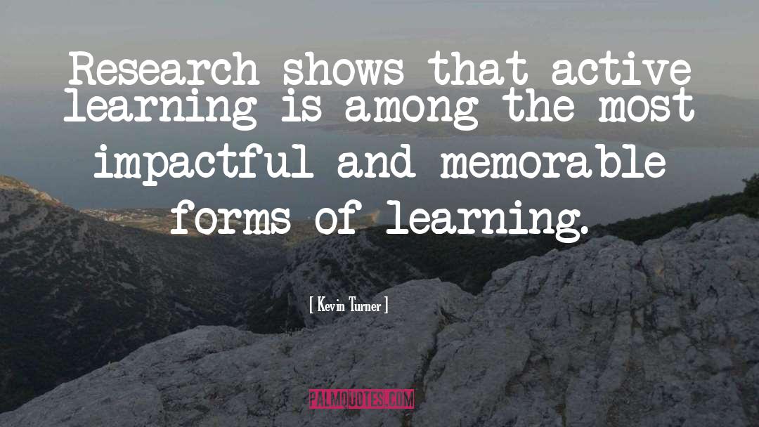Kevin Turner Quotes: Research shows that active learning