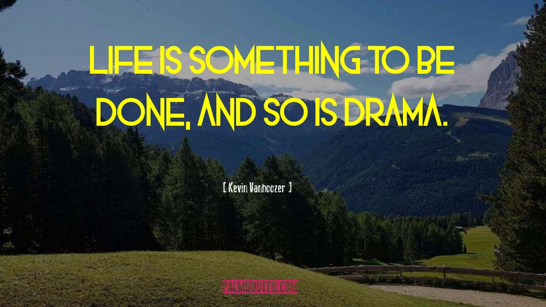 Kevin Vanhoozer Quotes: Life is something to be