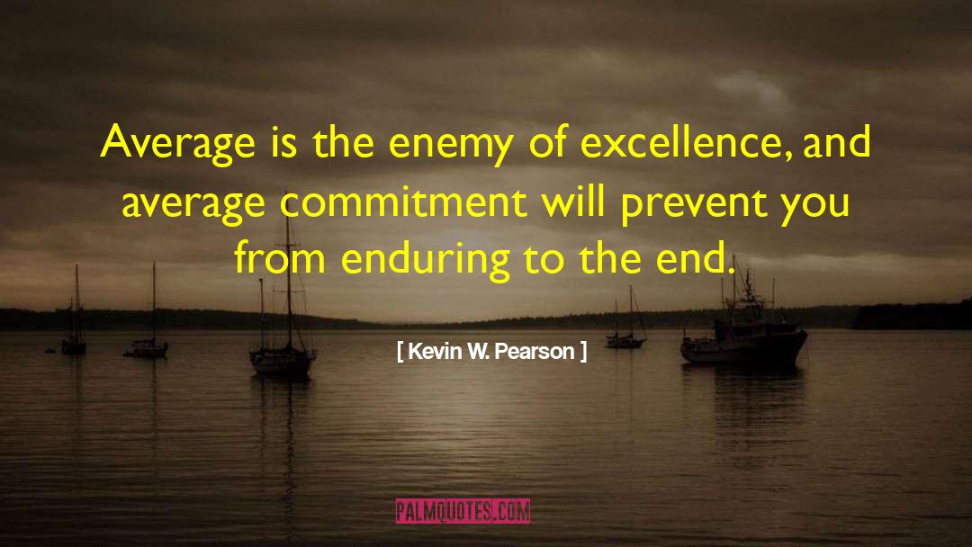 Kevin W. Pearson Quotes: Average is the enemy of