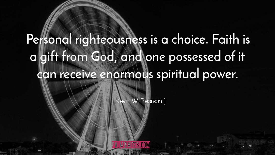 Kevin W. Pearson Quotes: Personal righteousness is a choice.