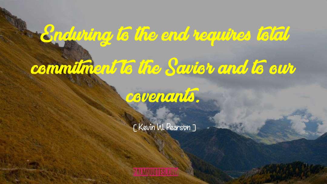 Kevin W. Pearson Quotes: Enduring to the end requires