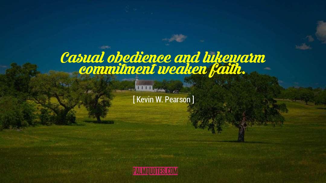 Kevin W. Pearson Quotes: Casual obedience and lukewarm commitment