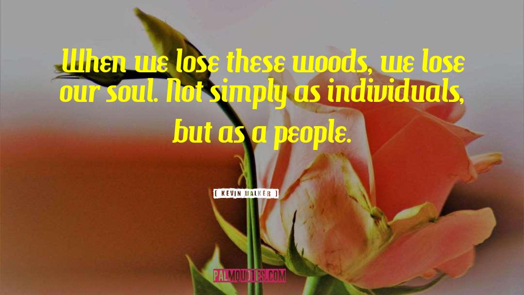 Kevin Walker Quotes: When we lose these woods,