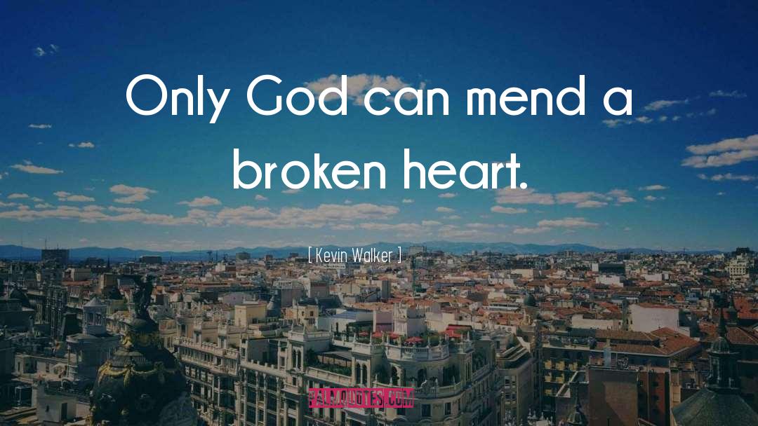 Kevin Walker Quotes: Only God can mend a