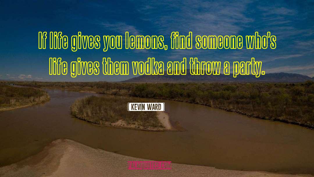 Kevin Ward Quotes: If life gives you lemons,