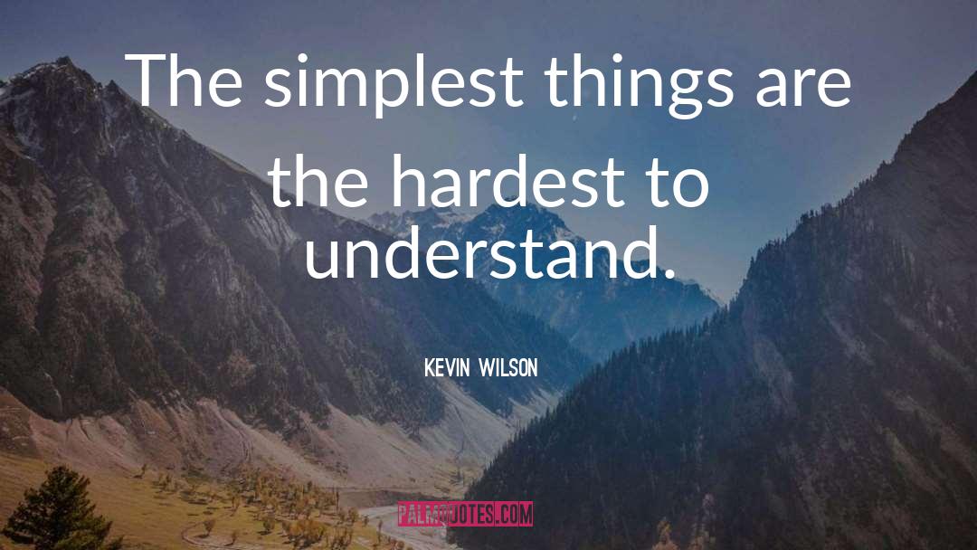 Kevin Wilson Quotes: The simplest things are the