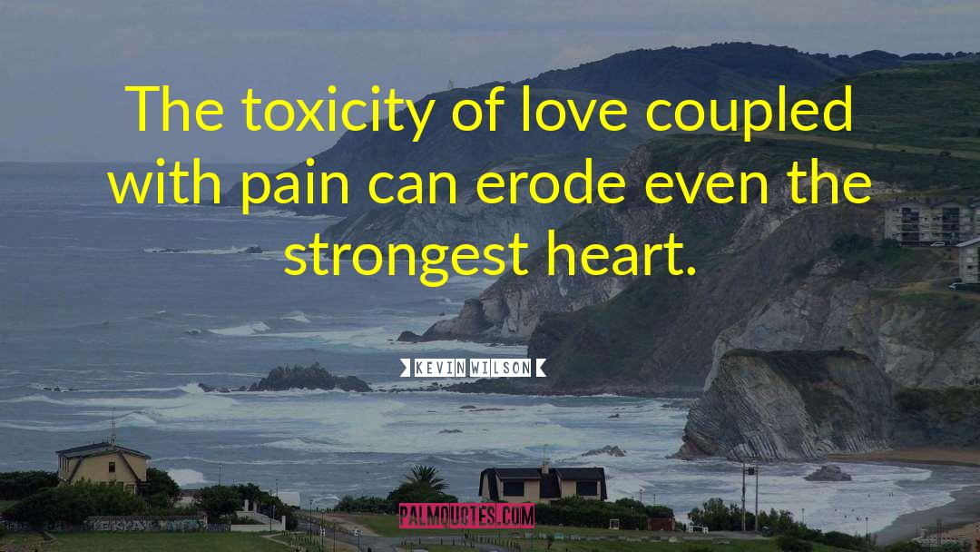 Kevin Wilson Quotes: The toxicity of love coupled