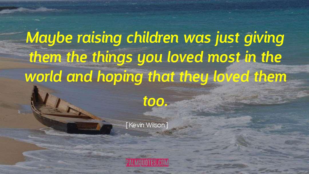 Kevin Wilson Quotes: Maybe raising children was just