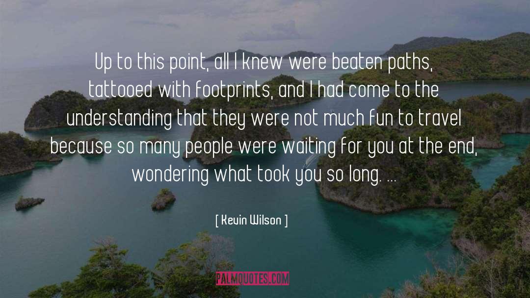 Kevin Wilson Quotes: Up to this point, all