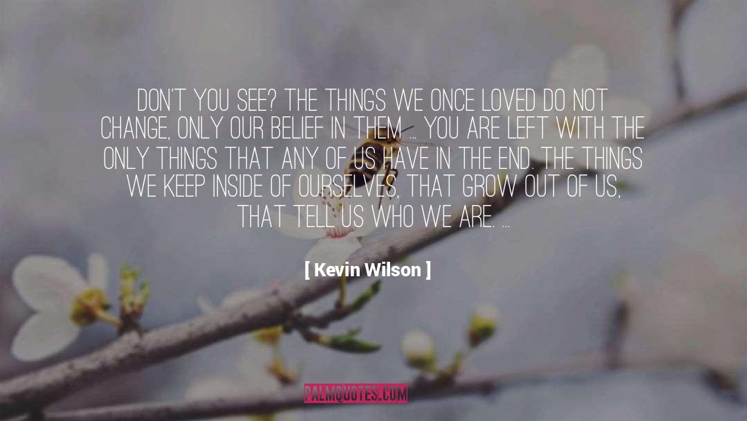 Kevin Wilson Quotes: Don't you see? The things