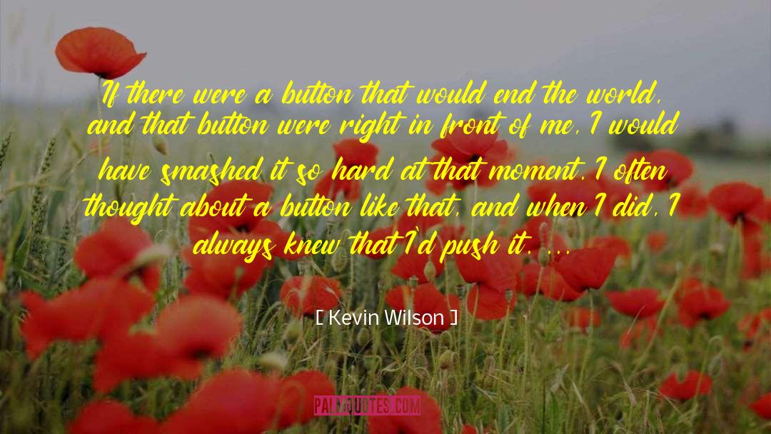 Kevin Wilson Quotes: If there were a button