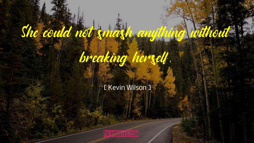 Kevin Wilson Quotes: She could not smash anything