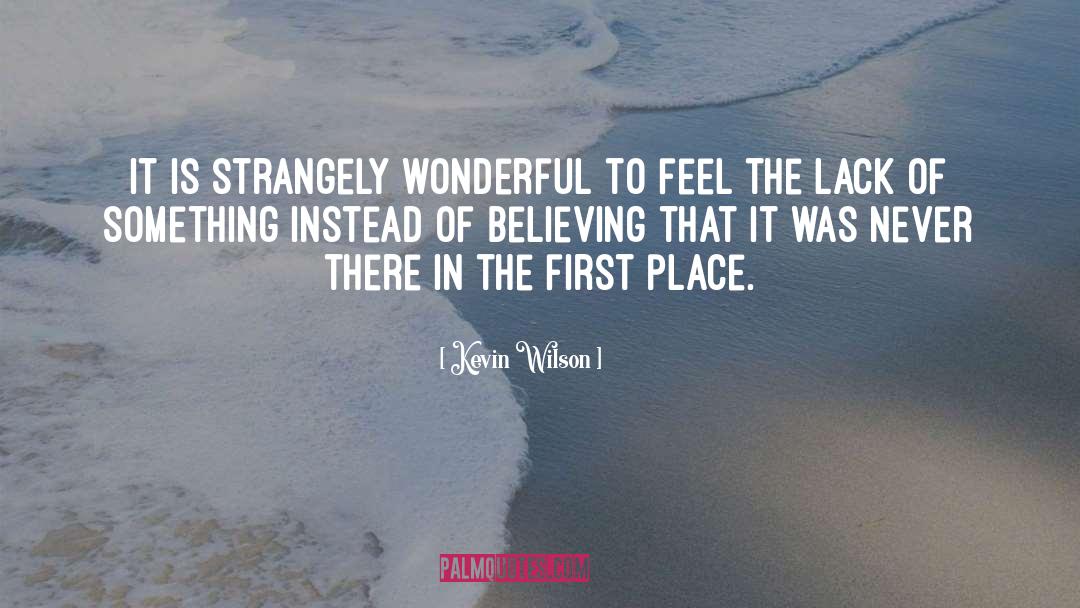 Kevin Wilson Quotes: It is strangely wonderful to