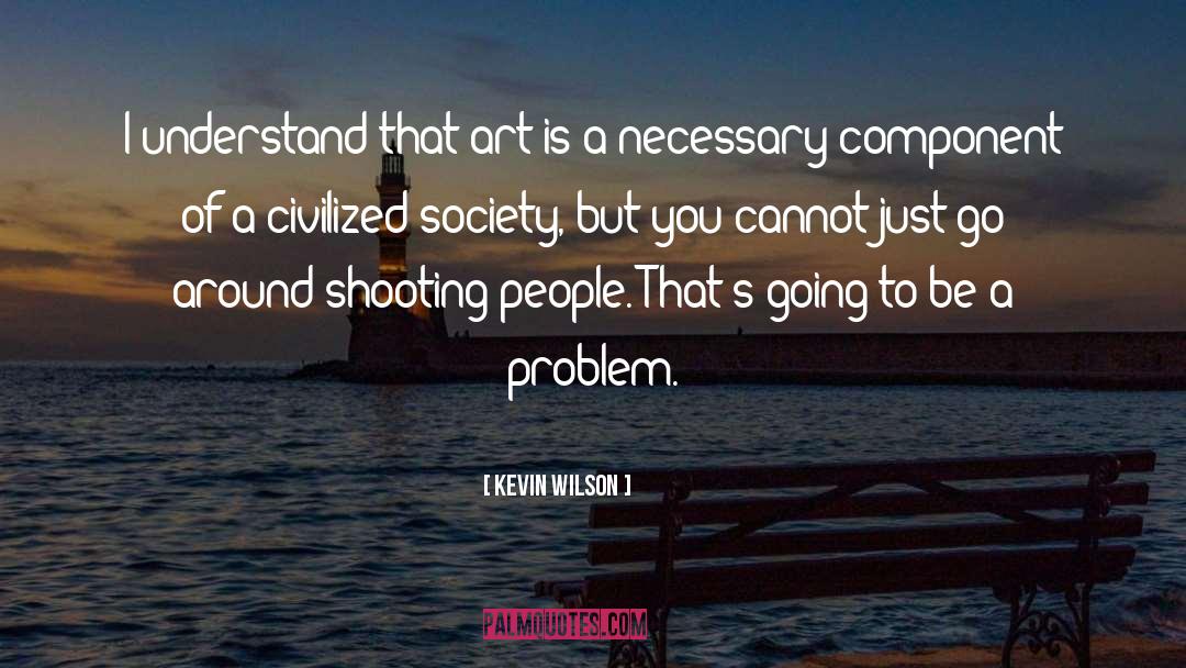 Kevin Wilson Quotes: I understand that art is