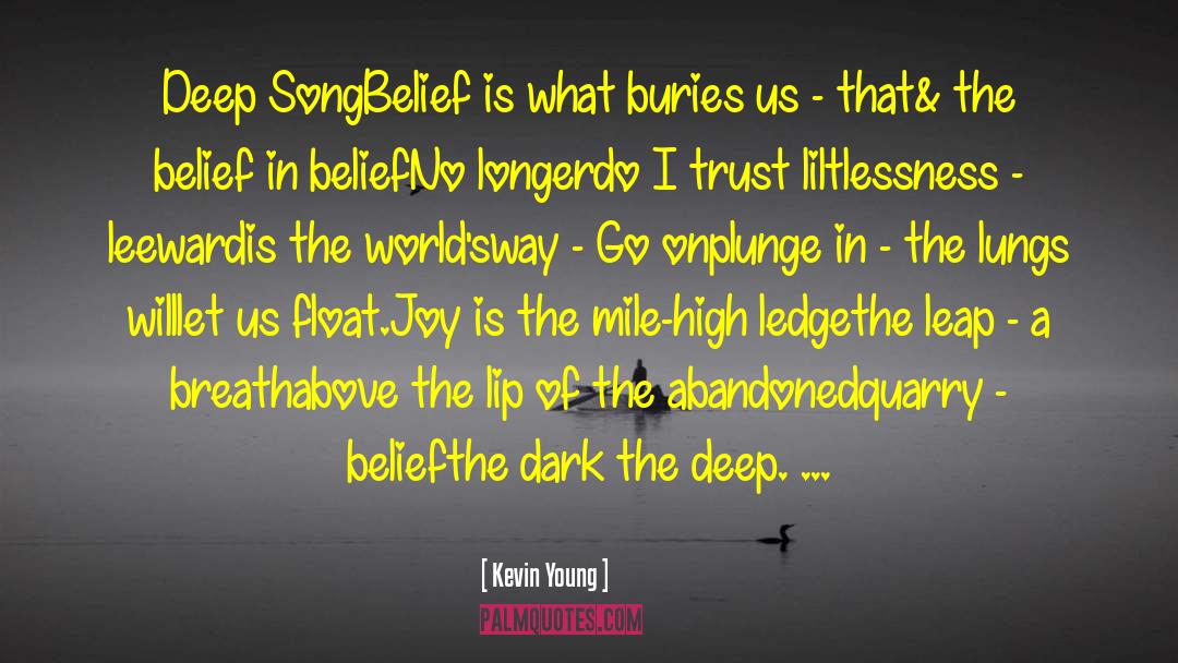 Kevin Young Quotes: Deep Song<br>Belief is what <br>buries