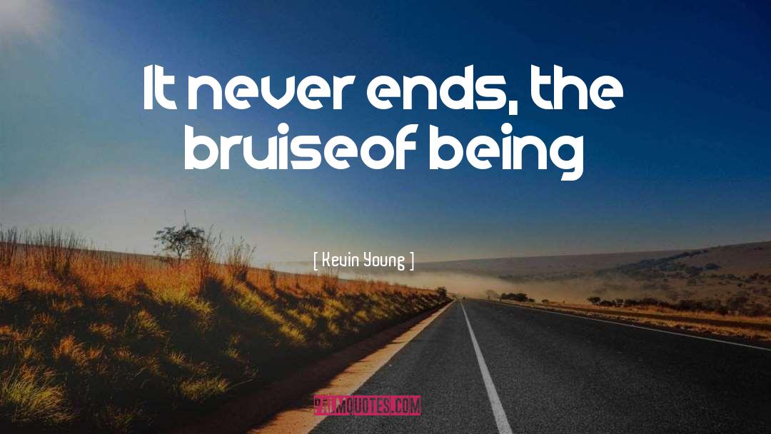 Kevin Young Quotes: It never ends, the bruise<br