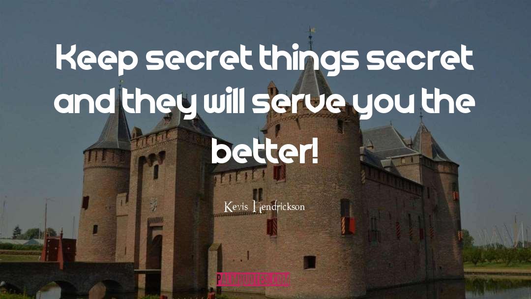 Kevis Hendrickson Quotes: Keep secret things secret and