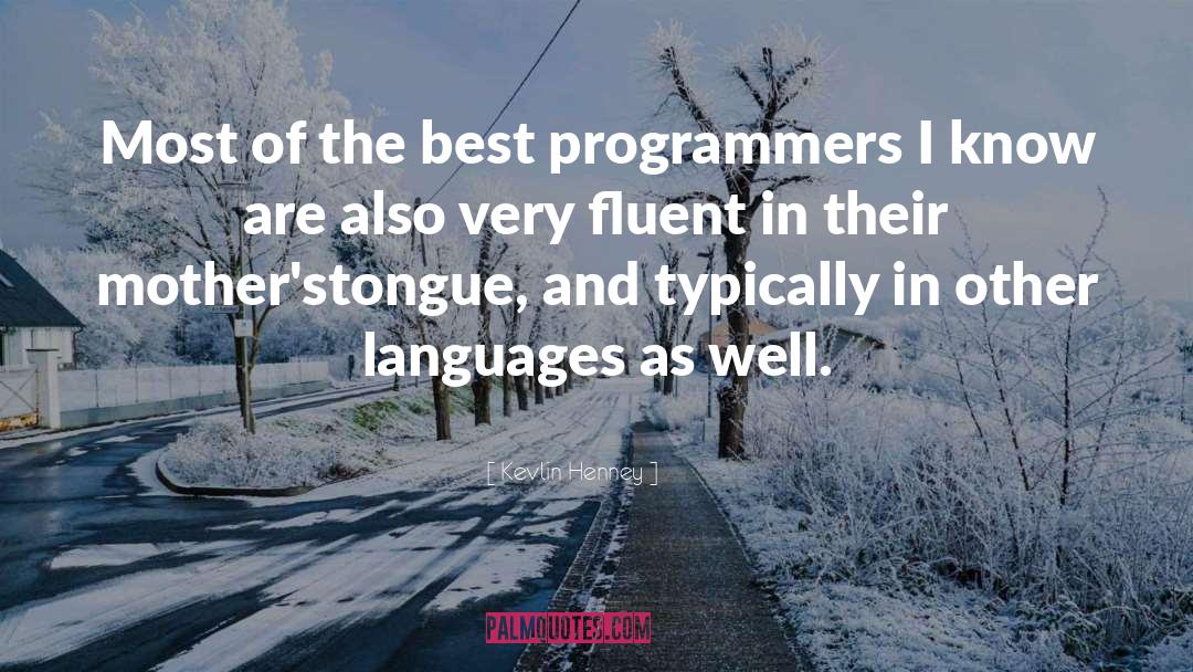 Kevlin Henney Quotes: Most of the best programmers