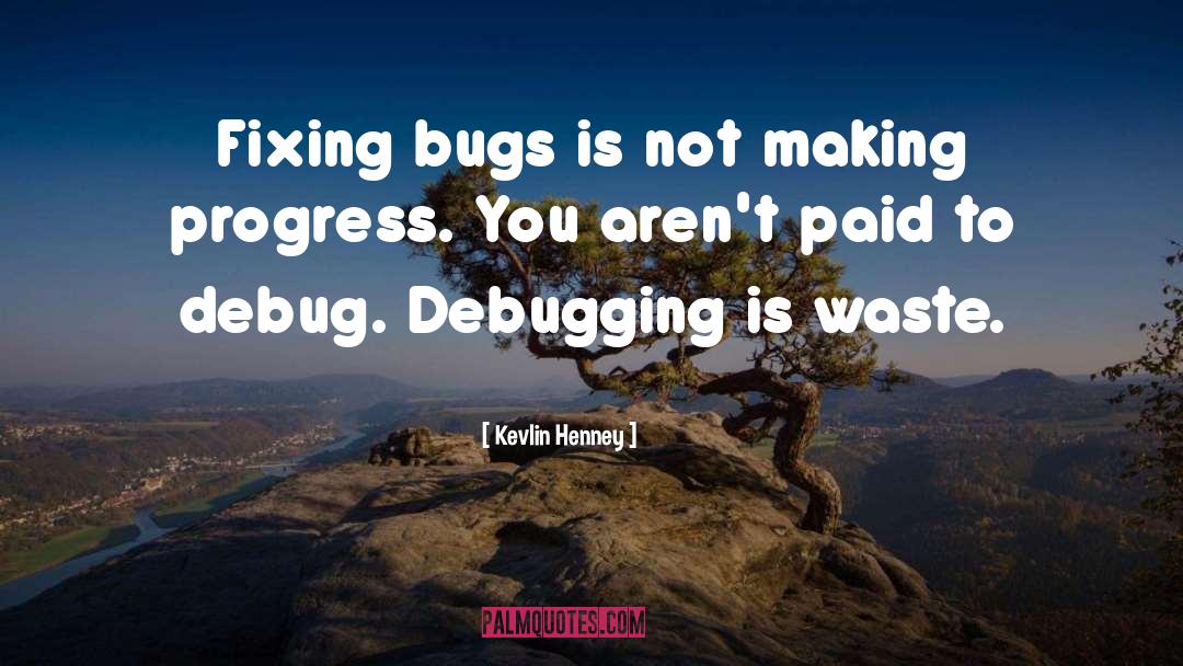 Kevlin Henney Quotes: Fixing bugs is not making