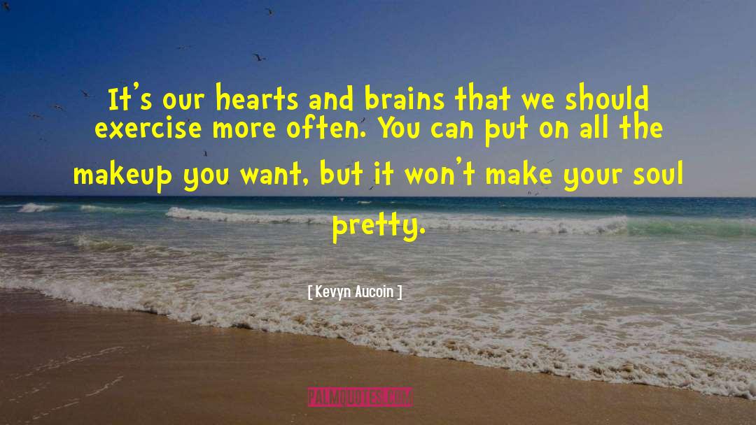 Kevyn Aucoin Quotes: It's our hearts and brains
