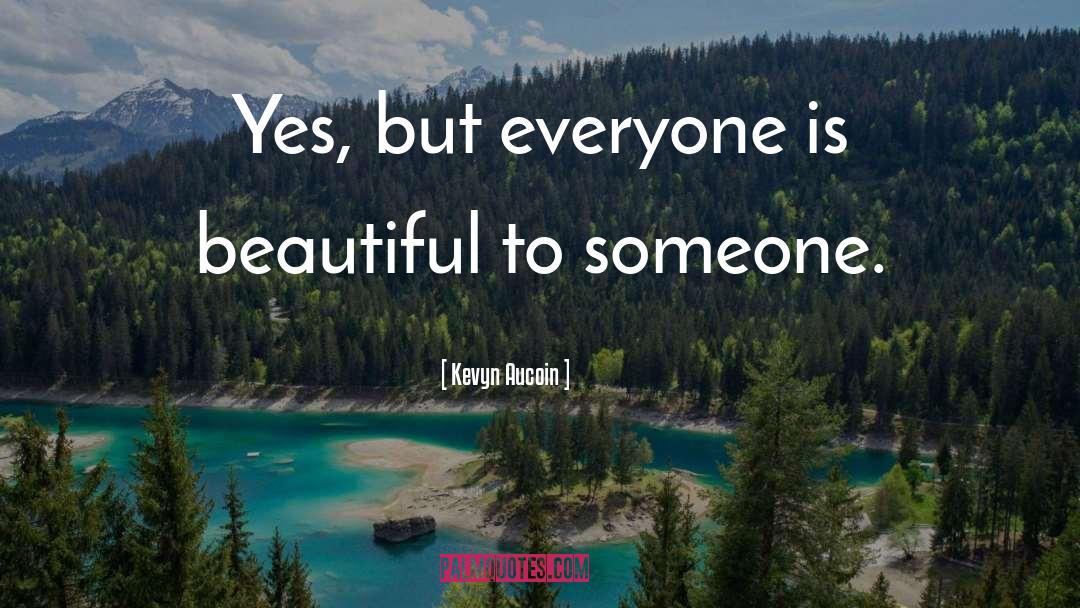Kevyn Aucoin Quotes: Yes, but everyone is beautiful