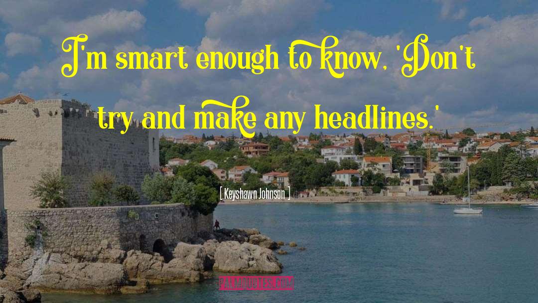 Keyshawn Johnson Quotes: I'm smart enough to know,