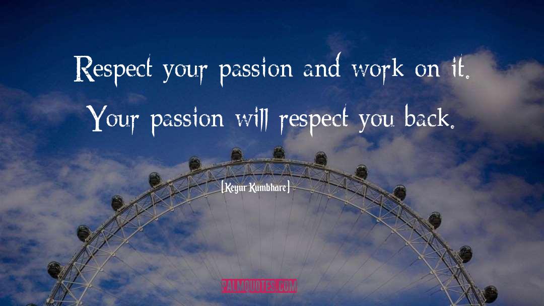 Keyur Kumbhare Quotes: Respect your passion and work