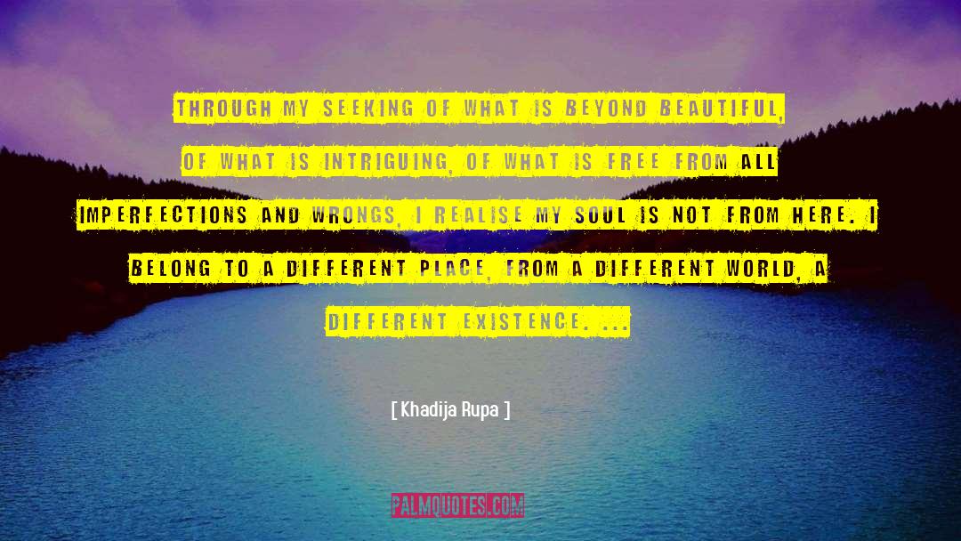 Khadija Rupa Quotes: Through my seeking of what